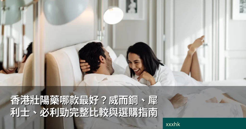 香港壯陽藥哪款最好?威而鋼、犀利士、必利勁完整比較與選購指南 7 xxxhk weight cover 2