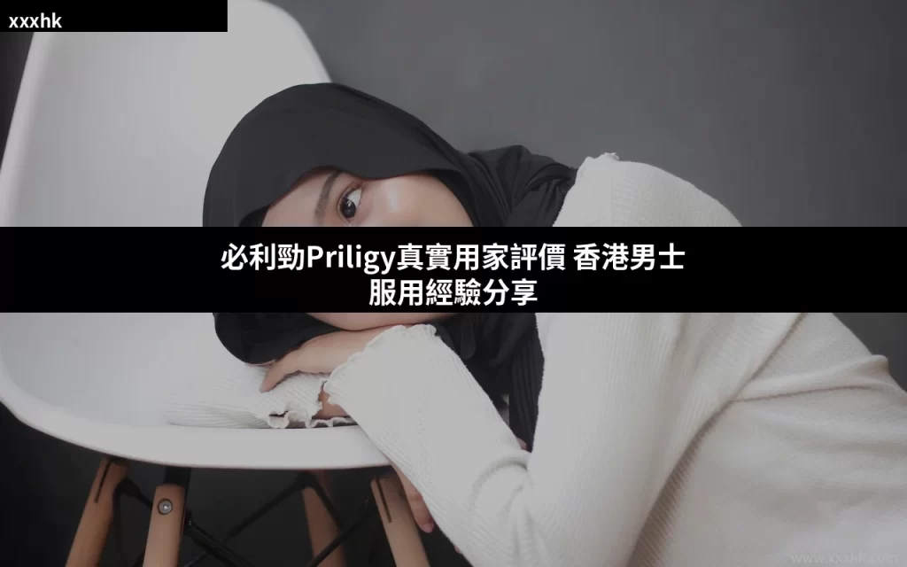 必利勁Priligy真實用家評價 香港男士服用經驗分享 2 xxxhk priligy reviews 1784264006