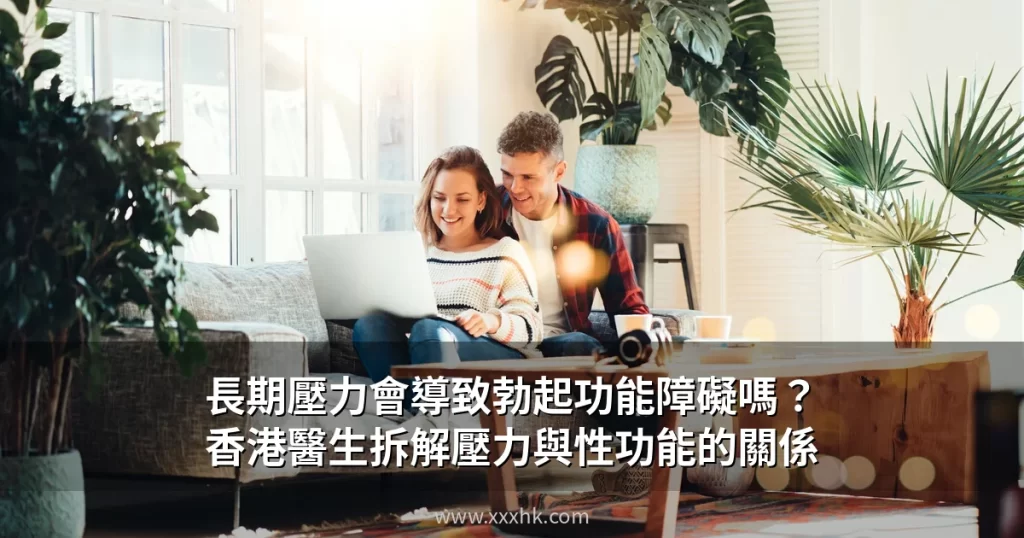 長期壓力會導致勃起功能障礙嗎?香港醫生分析壓力與性功能之間的關係 4 xxxhk stress ed